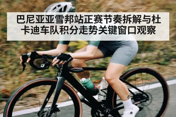 巴尼亚亚雪邦站正赛节奏拆解与杜卡迪车队积分走势关键窗口观察